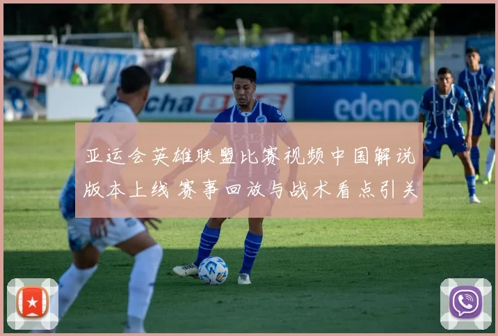 亚运会英雄联盟比赛视频中国解说版本上线 赛事回放与战术看点引关注