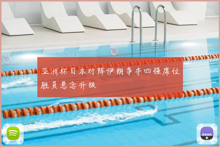 亚洲杯日本对阵伊朗争夺四强席位胜负悬念升级